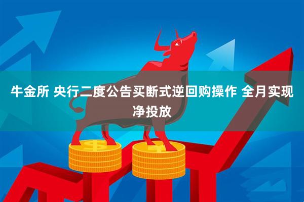 牛金所 央行二度公告买断式逆回购操作 全月实现净投放