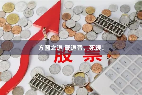方圆之道 戴道晋，死缓！